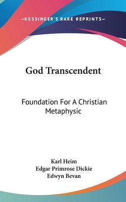 God Transcendent: Foundation For A Christian Metaphysic by Heim, Karl