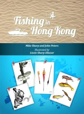 Fishing in Hong Kong: A How-To Guide to Making the Most of the Territory's Shores, Reservoirs and Surrounding Waters by Sharp, Mike