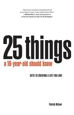 25 Things A 16 Year Old Should Know: Keys To Creating A Life You Love by McIvor Jr, Patrick J.