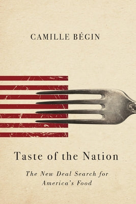 Taste of the Nation: The New Deal Search for America's Food by Begin, Camille