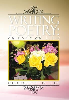 Writing Poetry: As Easy as 1-2-3 by Lee, Georgette G.