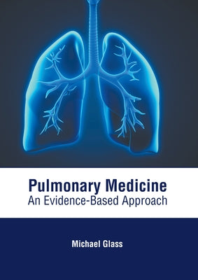 Pulmonary Medicine: An Evidence-Based Approach by Glass, Michael