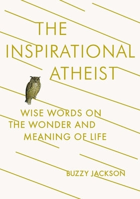 The Inspirational Atheist: Wise Words on the Wonder and Meaning of Life by Jackson, Buzzy