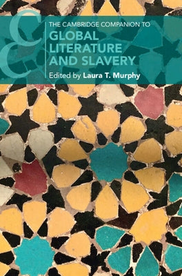 The Cambridge Companion to Global Literature and Slavery by Murphy, Laura