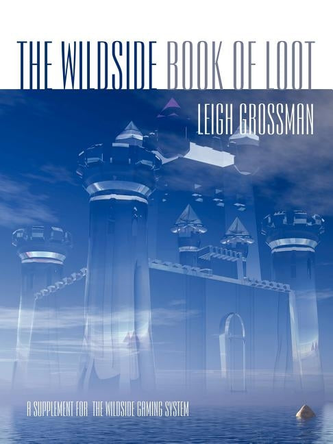 The Wildside Book of Loot: A Supplement for the Wildside Gaming System by Grossman, Leigh Ronald