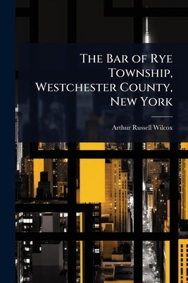 The Bar of Rye Township, Westchester County, New York by Wilcox, Arthur Russell