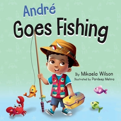 André Goes Fishing: A Story About the Magic of Imagination for Kids Ages 2-8 by Wilson, Mikaela