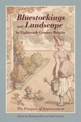 Bluestockings and Landscape in Eighteenth-Century Britain: The Prospect of Improvement by Ellis, Markman