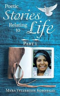Poetic Stories Relating to Life: Part 1 by Kornegay, Myra Yelverton