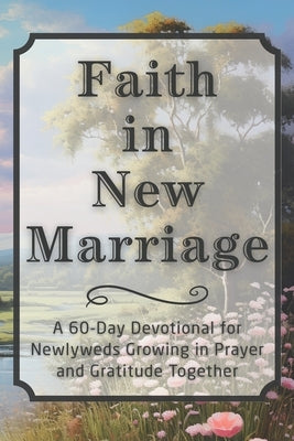 Faith in New Marriage: A 60-Day Devotional for Newlyweds Growing in Prayer and Gratitude Together by Candleblossom Press