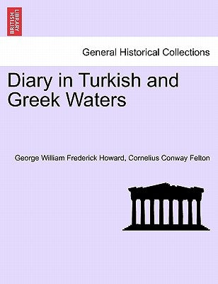 Diary in Turkish and Greek Waters by Howard, George William Frederick
