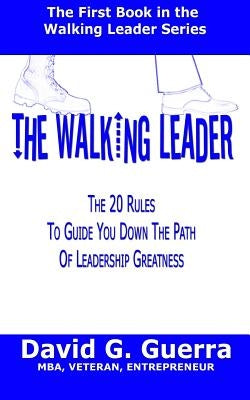 The Walking Leader: The 20 Rules You Can Follow Now to Guide You Down the Path of Leadership Greatness in Your Organization by Guerra, David G.