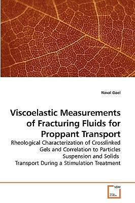 Viscoelastic Measurements of Fracturing Fluids for Proppant Transport by Goel, Naval