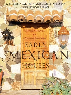 Early Mexican Houses: A Book of Photographs and Measured Drawings by Garrison, G. Richard