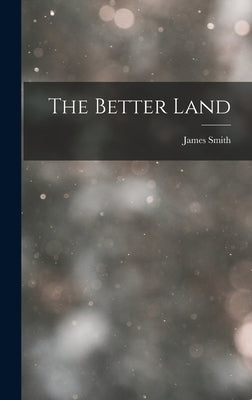 The Better Land by Smith, James