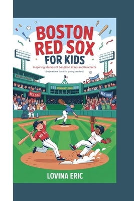 Boston Red Sox For kids: Inspiring Stories of Baseball Stars and Fun Facts (Inspirational Book For Young Readers) by Eric, Lovina