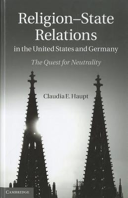 Religion-State Relations in the United States and Germany by Haupt, Claudia E.