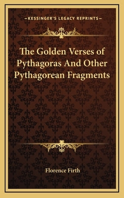 The Golden Verses of Pythagoras and Other Pythagorean Fragments by Firth, Florence