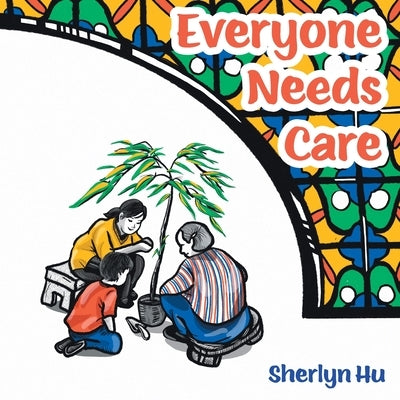 Everyone Needs Care by Hu, Sherlyn