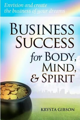 Business Success for Body, Mind, & Spirit: Envision and create the business of your dreams by Dicksion, Rhonda J.