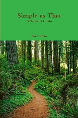 Simple as That -- A Writer's Credo by Toso, Erec