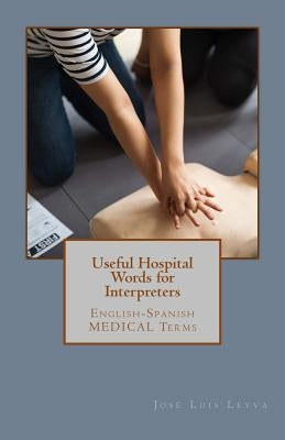 Useful Hospital Words for Interpreters: English-Spanish MEDICAL Terms by Leyva, Jose Luis