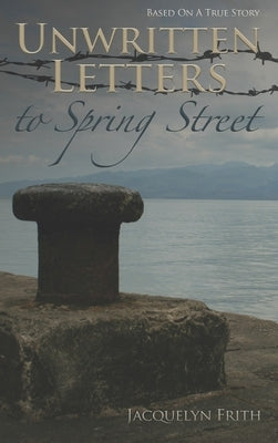 Unwritten Letters to Spring Street by Frith, Jacquelyn
