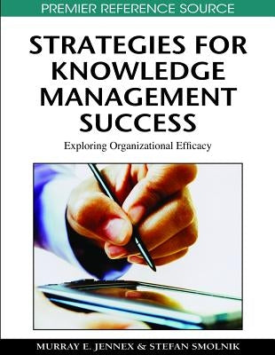 Strategies for Knowledge Management Success: Exploring Organizational Efficacy by Jennex, Murray E.