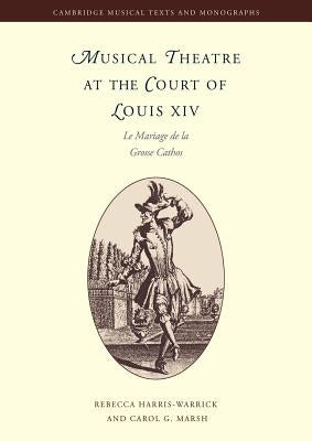 Musical Theatre at the Court of Louis XIV: Le Mariage de la Grosse Cathos by Harris-Warrick, Rebecca