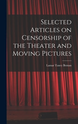 Selected Articles on Censorship of the Theater and Moving Pictures by Beman, Lamar Taney