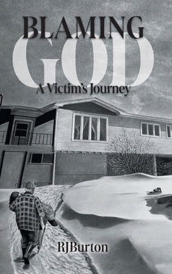 Blaming God: A Victim's Journey by Burton, R. J.