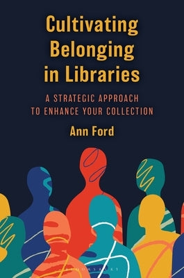 Cultivating Belonging in Libraries: A Strategic Approach to Enhance Your Collection by Ford, Ann