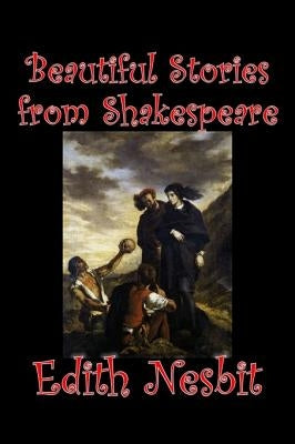 Beautiful Stories from Shakespeare by Edith Nesbit, Fiction, Fantasy & Magic by Nesbit, Edith