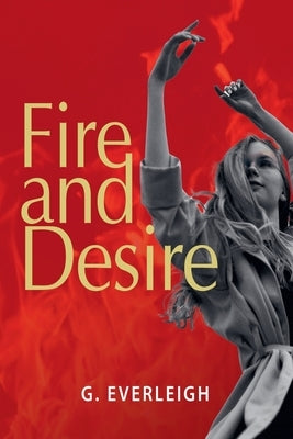 Fire and Desire by Everleigh, G.