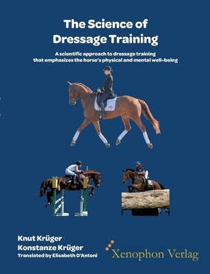 The Science of Dressage Training: A scientific approach to dressage training that emphasizes the horses physical and mental well-being by Krüger, Knut