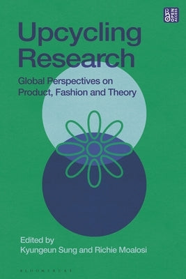 Upcycling Research: Global Perspectives on Product, Fashion and Theory by Sung, Kyungeun