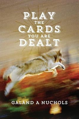 Play The Cards You Are Dealt by Nuchols, Galand A.