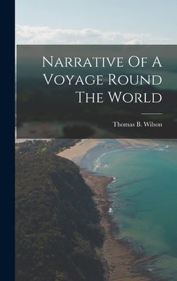 Narrative Of A Voyage Round The World by Wilson, Thomas B.