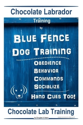 Chocolate Labrador Training By Blue Fence Dog Training, Obedience - Commands, Behavior - Socialize, Hand Cues Too! Chocolate Lab Training by Naiyn, Douglas K.