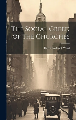 The Social Creed of the Churches by Ward, Harry Frederick