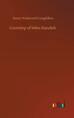 Courtship of Miles Standish by Longfellow, Henry Wadsworth