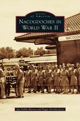 Nacogdoches in World War II by Dobbs Barton, Jan