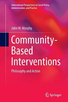 Community-Based Interventions: Philosophy and Action by Murphy, John W.