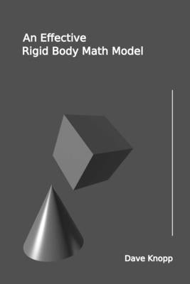 An Effective Rigid Body Math Model: A Synopsis for the Practitioner by Knopp, Dave