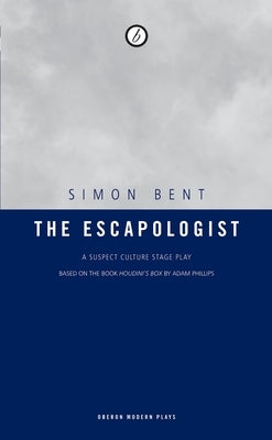 The Escapologist: A Suspect Culture Stage Play by Bent, Simon