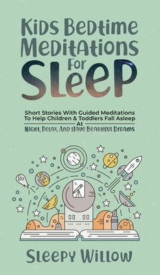 Kids Bedtime Meditations For Sleep: Short Stories With Guided Meditations To Help Children & Toddlers Fall Asleep At Night, Relax, And Have Beautiful by Willow, Sleepy
