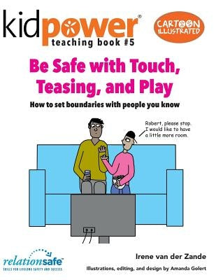 Be Safe with Touch, Teasing, & Play: How to Set Boundaries with People You Know by Golert, Amanda