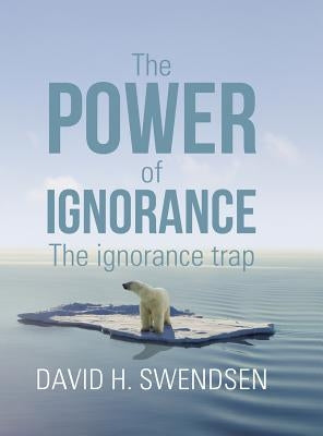 The Power of Ignorance: The Ignorance Trap by Swendsen, David H.