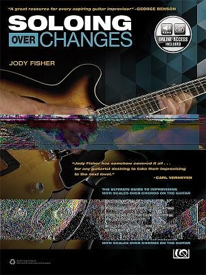 Soloing Over Changes: The Ultimate Guide to Improvising with Scales Over Chords on the Guitar, Book & Online Audio by Fisher, Jody