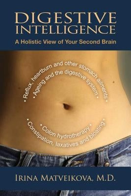 Digestive Intelligence: A Holistic View of Your Second Brain by Matveikova, Irina